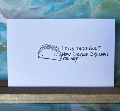 Let's taco-bout how fucking brilliant you are card