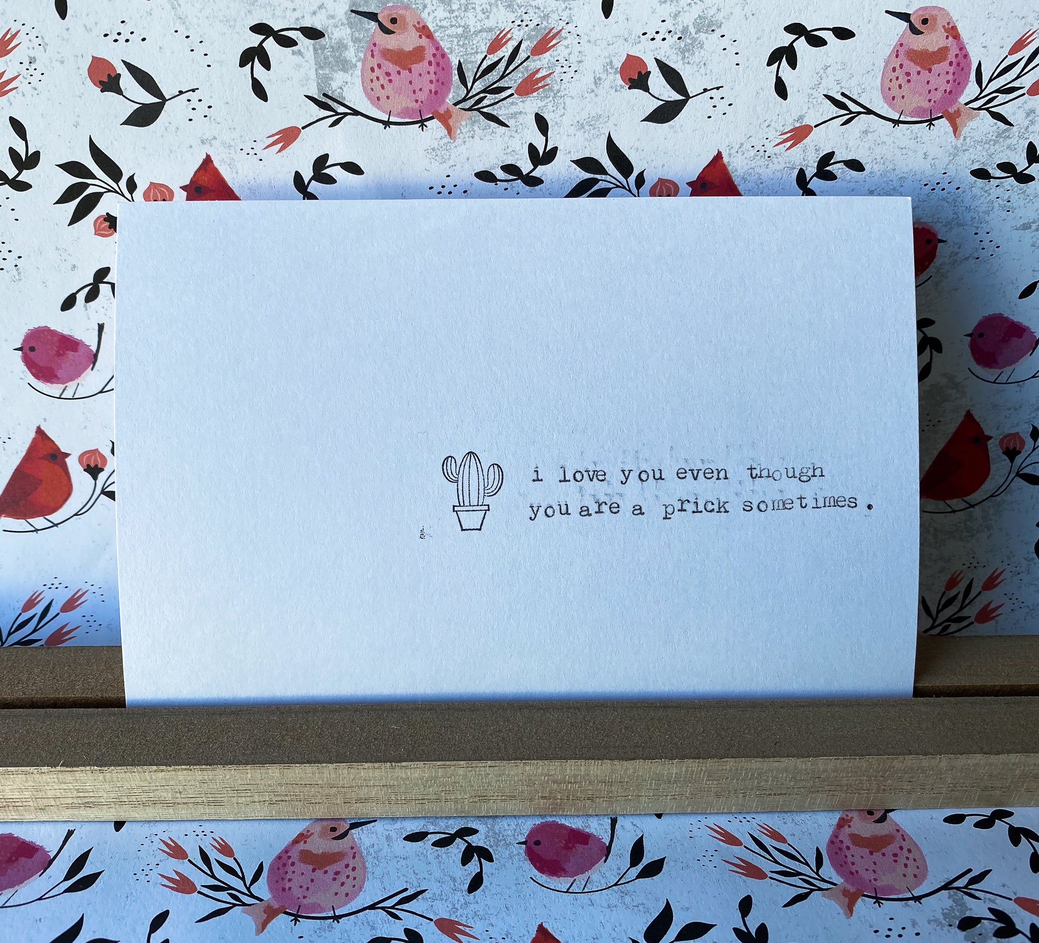 I love you even though you are a prick sometimes card